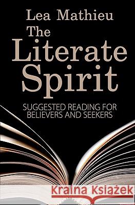 The Literate Spirit: Suggested Reading for Believers and Seekers Lea Mathieu 9780615293073 Daily Bread Press - książka