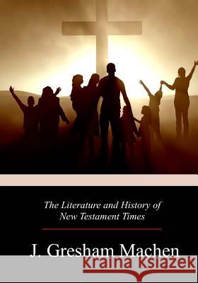 The Literature and History of New Testament Times J. Gresham Machen 9781979223553 Createspace Independent Publishing Platform - książka