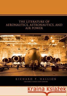 The Literature of Aeronautics, Astronautics, and Air Power Richard P. Hallion 9781477540077 Createspace - książka