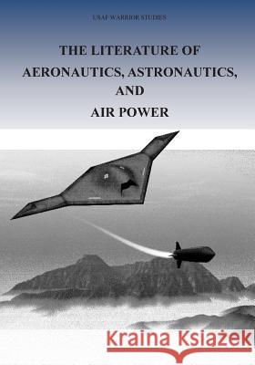 The Literature of Aeronautics, Astronautics, and Air Power Office of Air Force History              U. S. Air Force 9781508614715 Createspace - książka