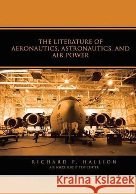 The Literature of Aeronautics, Astronautics, and Air Power Richard P. Hallion 9781517574598 Createspace - książka