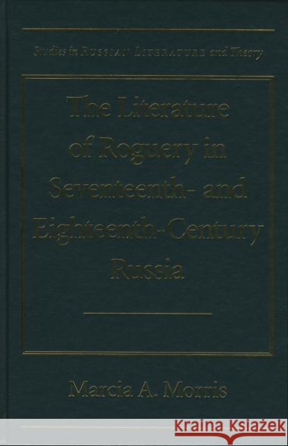 The Literature of Roguery in Seventeenth and Eighteenth Century Russia Morris, Marcia A. 9780810117532 Northwestern University Press - książka