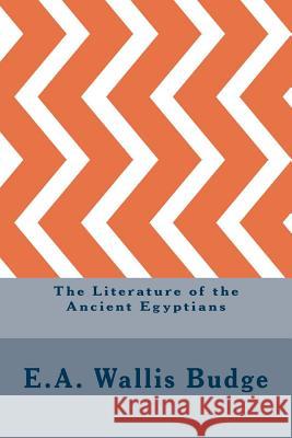 The Literature of the Ancient Egyptians E. A. Wallis Budge 9781533403988 Createspace Independent Publishing Platform - książka