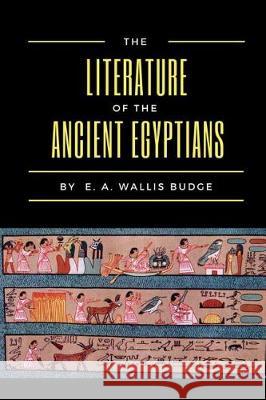 The Literature of the Ancient Egyptians E. a. Wallis Budge 9781720981206 Createspace Independent Publishing Platform - książka