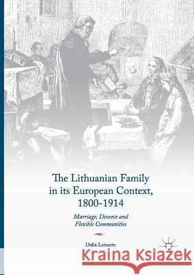 The Lithuanian Family in Its European Context, 1800-1914: Marriage, Divorce and Flexible Communities Leinarte, Dalia 9783319845616 Palgrave MacMillan - książka