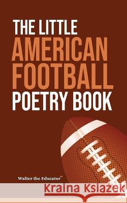The Little American Football Poetry Book Walter the Educator   9781088188149 IngramSpark - książka