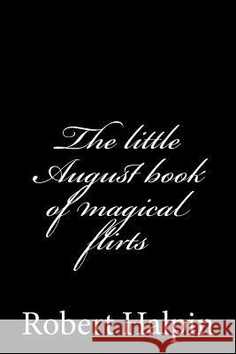 The little August book of magical flirts Halpin, Robert Anthony 9781505298093 Createspace - książka