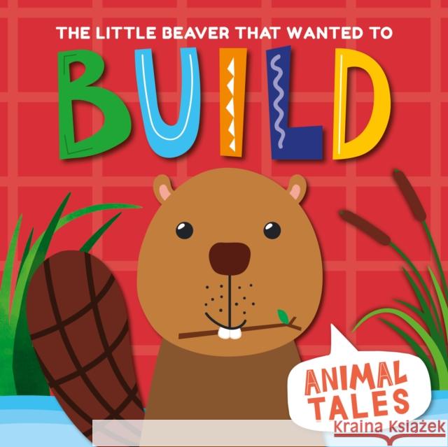 The Little Beaver that wanted to Build William Anthony 9781840897838 Zero to Ten - książka