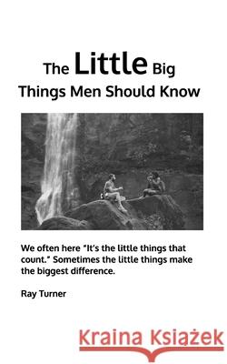 The Little Big Things Men Should Know Ray Turner 9781714516384 Blurb - książka