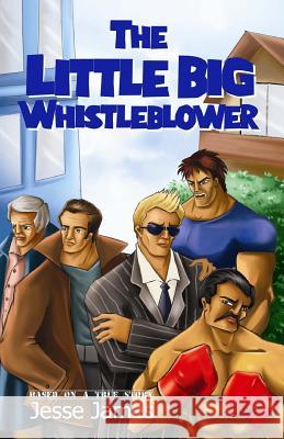 The Little Big Whistleblower: The fight of one against overwhelming power and numbers James, Jesse 9781484057490 Createspace - książka