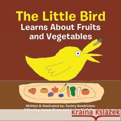 The Little Bird Learns About Fruits and Vegetables Zachry Hendricken Ivonna Green Janine McCallum 9780228892977 Tellwell Talent - książka