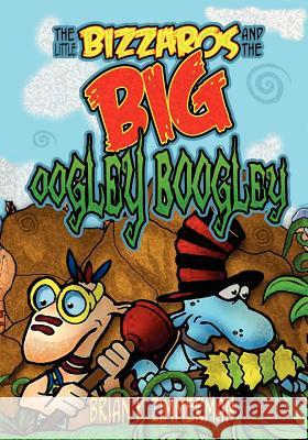 The Little Bizzaros and the Big Oogley Boogley Brian Zimmerman Dominic                                  Brian Zimmerman 9781456488093 Createspace - książka