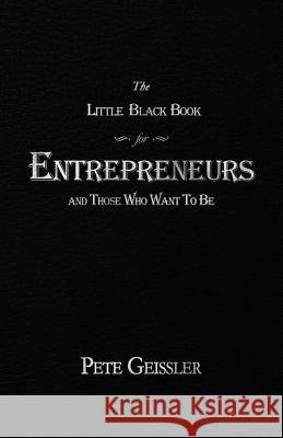 The Little Black Book for Entrepreneurs and Those Who Want to Be Pete Geissler 9781793054586 Independently Published - książka