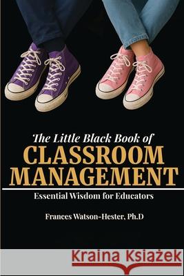 The Little Black Book of Classroom Management: Essential Wisdom for Educators Frances Watson Hester 9780999377338 Frances Watson Hester, Ph.D. - książka