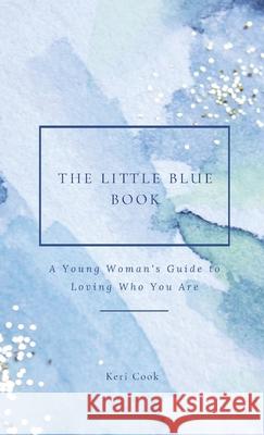 The Little Blue Book: A Young Woman's Guide to Loving Who You Are Keri Cook 9780578718538 Keri Cook - książka