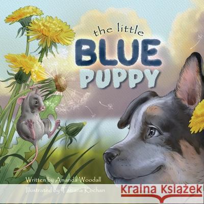 The Little Blue Puppy Amanda Woodall, Tatiana Kochan 9781956019377 Sweet Pea & Ham Bone Books - książka