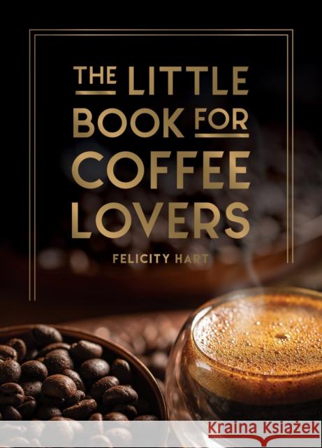The Little Book for Coffee Lovers: Recipes, Trivia and How to Brew Great Coffee: The Perfect Gift for Any Aspiring Barista Felicity Hart 9781800079847 Octopus Publishing Group - książka