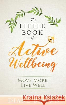 The Little Book of Active Wellbeing: Move More, Live Well. Diane Brown 9781916882805 Fitbee Books - książka
