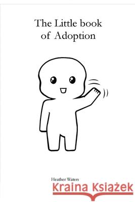 The Little Book of Adoption: a candid look at life through the eyes of adoptees Ellie Turner Heather Waters 9780648933700 Waters Productions - książka