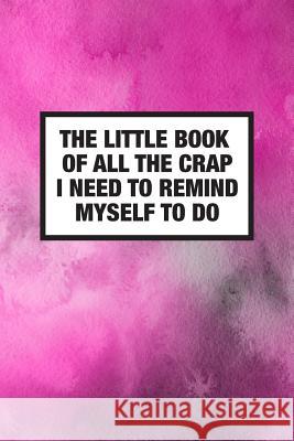 The Little Book Of All The Crap I Need To Remind Myself To Do Crackerjack Books 9781078217729 Independently Published - książka