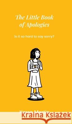 The Little Book of Apologies: Is it so hard to say sorry? Karen Martin Thomas Corboy 9781763668522 Kazjoypress - książka
