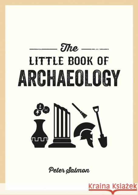 The Little Book of Archaeology: A Pocket Guide to How Archaeology Works and What It Can Teach Us Peter Salmon 9781837994779 Octopus Publishing Group - książka
