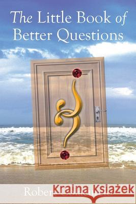 The Little Book of Better Questions Robert Colacurcio 9781493148349 Xlibris Corporation - książka