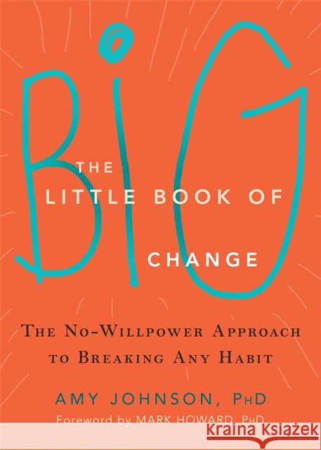 The Little Book of Big Change: The No-Willpower Approach to Breaking Any Habit Amy Johnson 9781626252301 New Harbinger Publications - książka