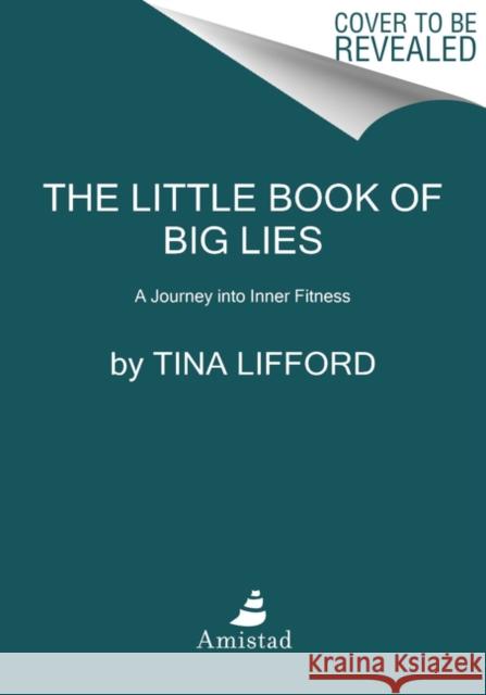 The Little Book of Big Lies: A Journey Into Inner Fitness Tina Lifford 9780062930293 Amistad Press - książka