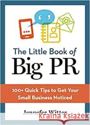 The Little Book of Big PR: 100+ Quick Tips to Get Your Business Noticed Jennefer Witter 9780814436219 AMACOM/American Management Association - książka