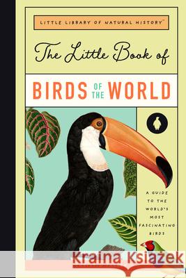 The Little Book of Birds of the World: A Guide to the World's Most Fascinating Birds Farley, Christin 9781638190035 Bushel & Peck Books - książka