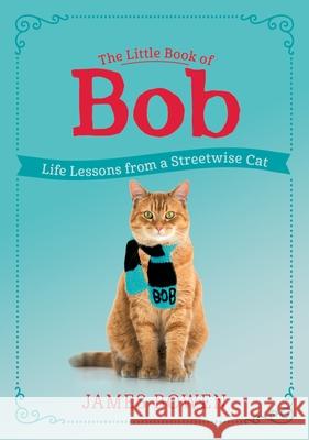 The Little Book of Bob: Life Lessons from a Streetwise Cat Bowen, James 9781250765949 Thomas Dunne Book for St. Martin's Griffin - książka