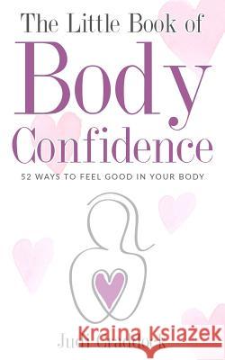 The Little Book of Body Confidence: 52 ways to feel good in your body Judi Craddock 9781975906634 Createspace Independent Publishing Platform - książka