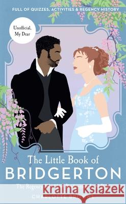 The Little Book of Bridgerton: The Regency World of Bridgerton Laid Bare (Bridgerton TV Series, the Duke and I) Browne, Charlotte 9781681888323 Bluestreak - książka