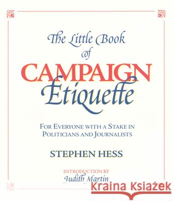 The Little Book of Campaign Etiquette: For Everyone with a Stake in Politicians and Journalists Hess, Stephen 9780815735779 Brookings Institution Press - książka