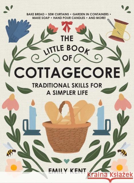 The Little Book of Cottagecore: Traditional Skills for a Simpler Life Emily Kent 9781507214633 Adams Media Corporation - książka
