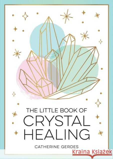 The Little Book of Crystal Healing: A Beginner’s Guide to Harnessing the Healing Power of Crystals Catherine Gerdes 9781837991327 Summersdale - książka