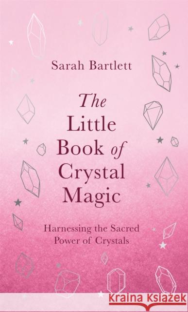 The Little Book of Crystal Magic: Harnessing the Sacred Power of Crystals Sarah Bartlett 9780349430379 Little, Brown Book Group - książka