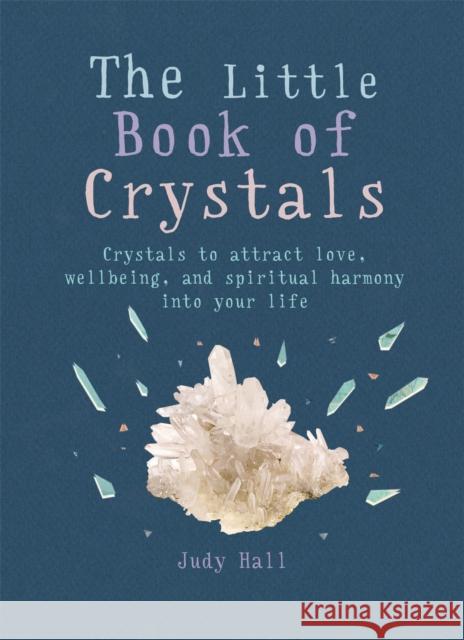 The Little Book of Crystals: Crystals to attract love, wellbeing and spiritual harmony into your life Judy Hall 9781856753616 Octopus Publishing Group - książka