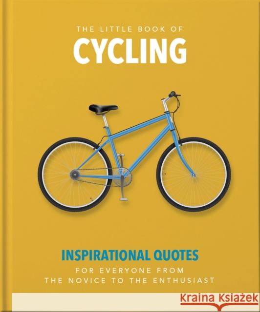 The Little Book of Cycling: Inspirational Quotes for Everyone, From the Novice to the Enthusiast OH 9781800690066 Headline Publishing Group - książka