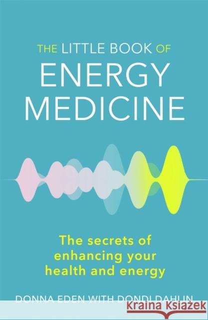 The Little Book of Energy Medicine: The secrets of enhancing your health and energy Dondi Dahlin 9780749959098 Little, Brown Book Group - książka