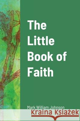 The Little Book of Faith Mark William Johnson 9781794732391 Lulu.com - książka