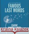 The Little Book of Famous Last Words: Classic Quotes and Quips That Deserve the Last Word Orange Hippo! 9781800695658 Welbeck Publishing