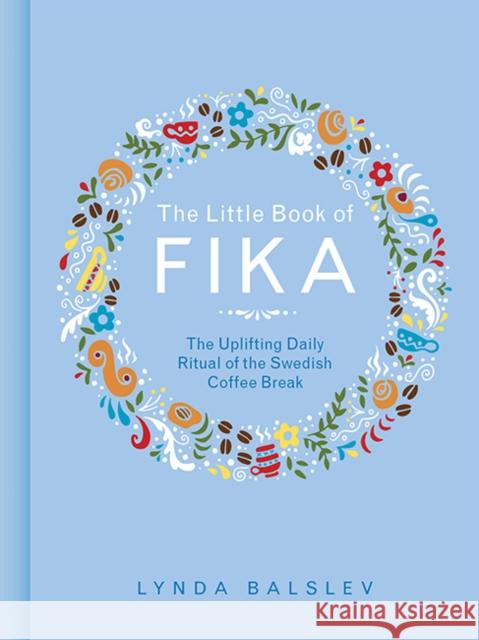 The Little Book of Fika: The Uplifting Daily Ritual of the Swedish Coffee Break Lynda Balslev 9781449489847 Andrews McMeel Publishing - książka