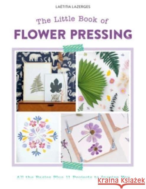 The Little Book of Flower Pressing: All the Basics Plus 11 Projects to Inspire You Laetitia Lazerges 9780764366109 Schiffer Publishing Ltd - książka