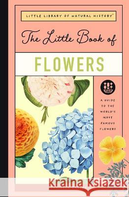 The Little Book of Flowers: A Guide to the World\'s Most Famous Flowers Christin Farley 9781638191551 Bushel & Peck Books - książka