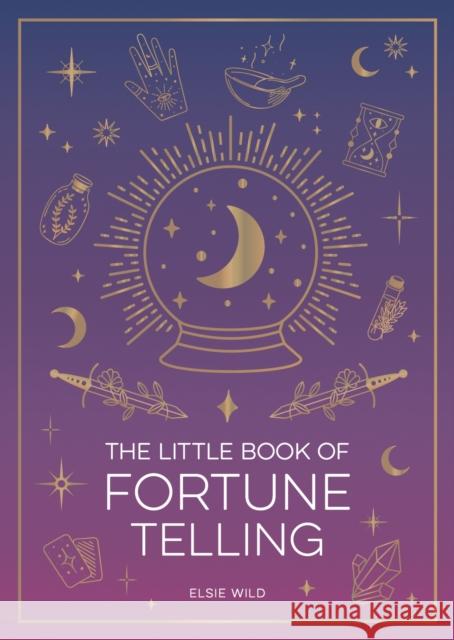 The Little Book of Fortune Telling: An Introduction to the Art of Divination Elsie Wild 9781837996759 Octopus Publishing Group - książka
