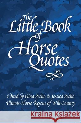 The Little Book of Horse Quotes Illinois Horse Rescue of Will County     Gina Pecho Jessica Pecho 9780983918264 Little Quote Books - książka