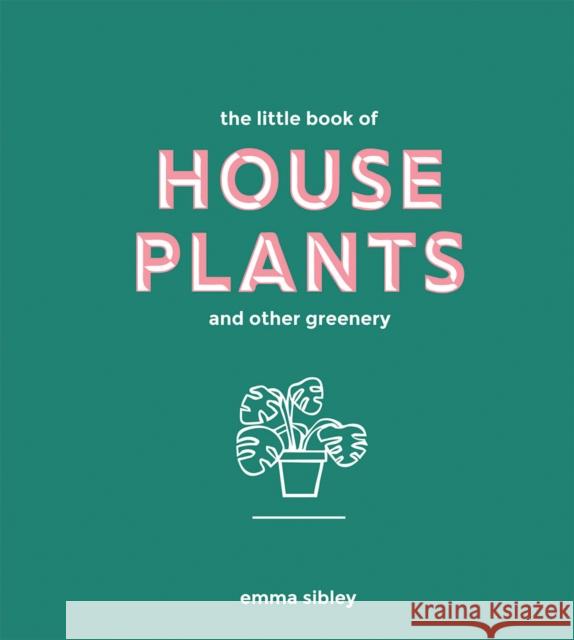 The Little Book of House Plants and Other Greenery Emma Sibley 9781787131712 Quadrille Publishing Ltd - książka