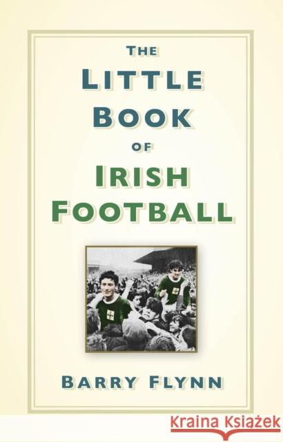 The Little Book of Irish Football Barry Flynn 9781803998534 The History Press Ltd - książka